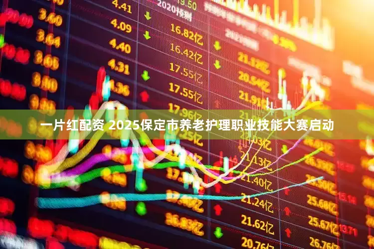 一片红配资 2025保定市养老护理职业技能大赛启动