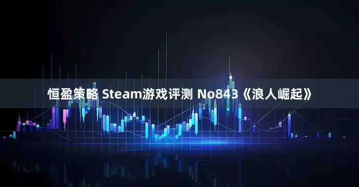 恒盈策略 Steam游戏评测 No843《浪人崛起》